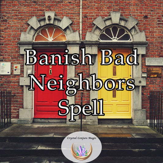 Banish Bad Neighbors Spell - create an invisible barrier of harmony and peace between you and your neighbors