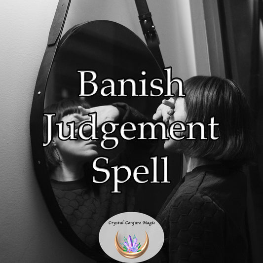Banish Judgement Spell - say goodbye to unwanted criticism and premature evaluations that have been marring your self-perception