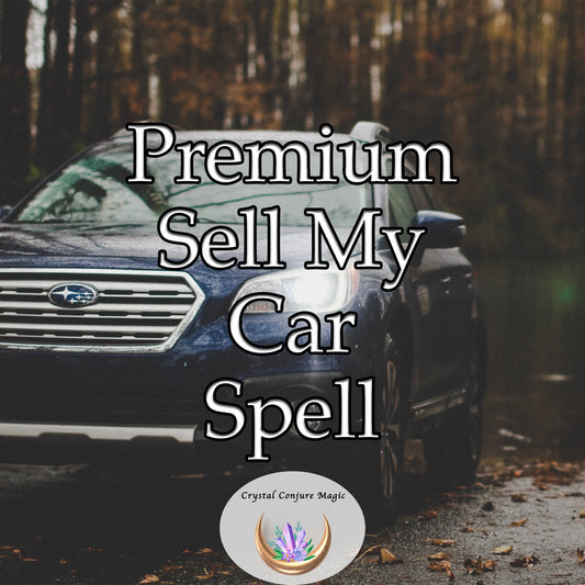 Premium Sell My Car Spell - magic to get that car sold fast at the price you need.