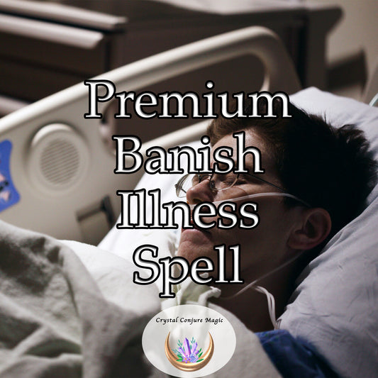 Premium  Banish Illness Spell argeting the root cause of your sickness and working to augment your body's natural healing power