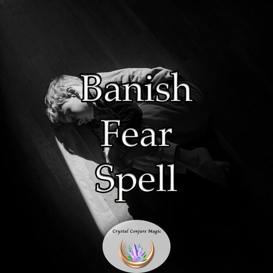 Banish Fear Spell - a doorway to your untapped potential held back for years by your phobias.