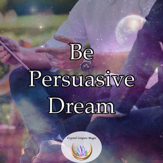 Be Persuasive  Dream -  dream you way to a more commanding presence and influence