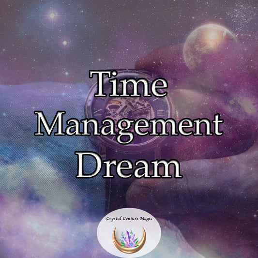 Time Management Dream - connect your mind and spirit to time, focusing on what truly matters