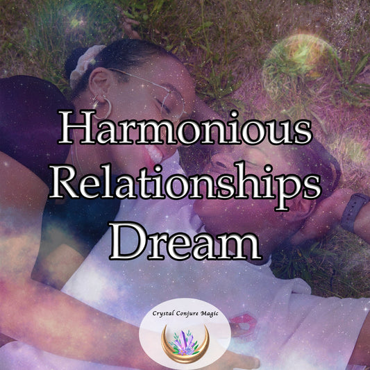 Harmonious Relationships Dream - relationships flourish with trust, love, respect, and complete understanding