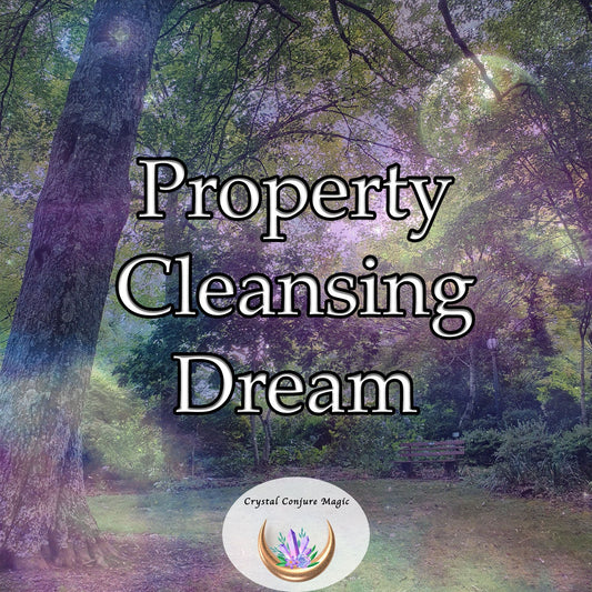 Property Cleansing Dream - cleanse your home and land of negative energy and spiritual disturbances