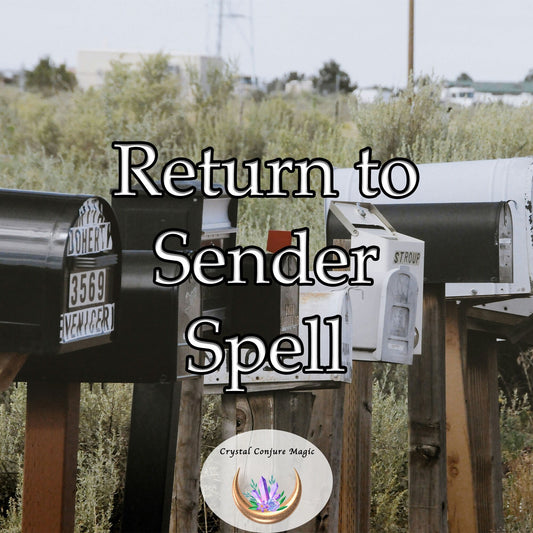 Return to Sender Spell -  returning every malicious intent, curse, hex, or disruptive spirit portal back to its originator.
