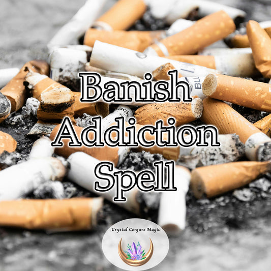 Banish Addiction Spell -  potent spiritual antidote, intricately crafted by the most skilled spell caster to amplify your therapy.