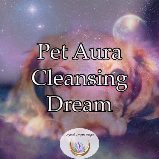 Pet Aura Cleansing Dream  -  it will cleanse your pet's aura, restoring balance and harmony