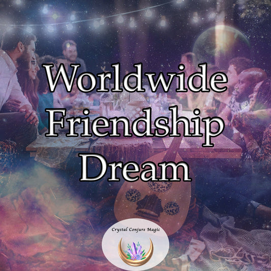 Worldwide Friendship Dream - form genuine, fulfilling friendships with people from across the globe