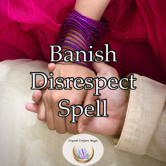 Banish Disrespect Spell - take charge of your relationships and set the tone for mutual respect