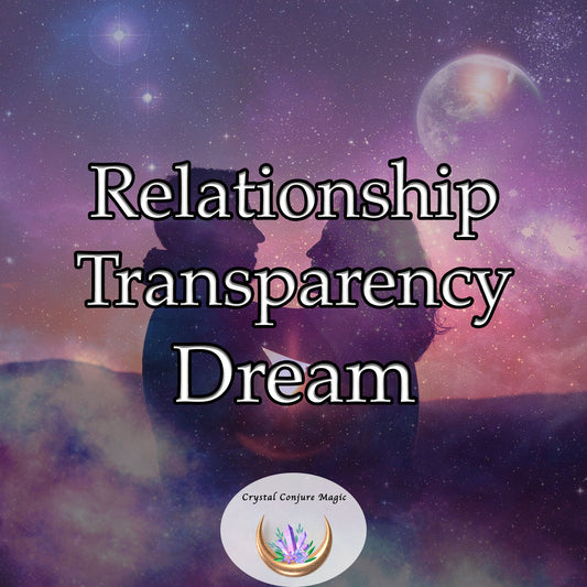Relationship Transparency Dream - invite clarity and honesty into your partnership, creating a safe space for genuine connection