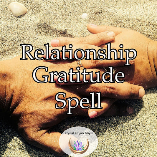 Relationship Gratitude Spell - foster a deep sense of thankfulness and admiration between you and your partner