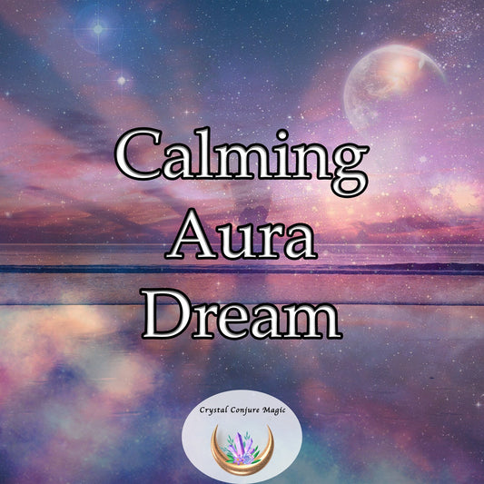 Calming Aura Dream - cultivate an aura of calmness that permeates every aspect of your life