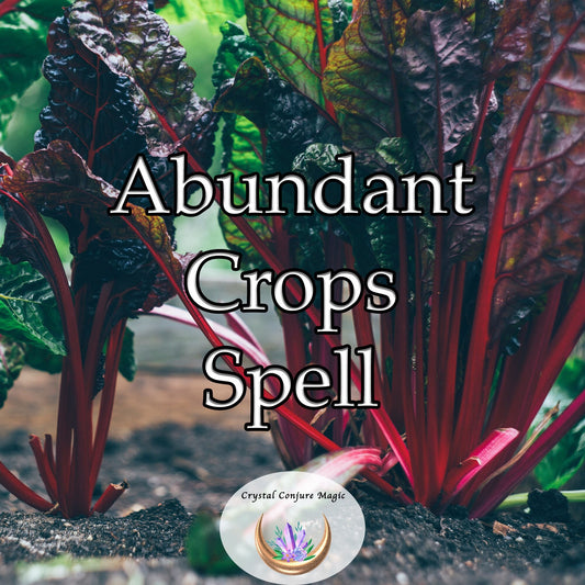 Abundant Crops Spell - nurture and enhance the growth of crops, ensuring a bountiful harvest