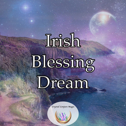 Irish Blessing Dream - call upon ancient forces of luck, prosperity, and protection