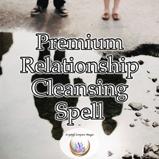 Premium Relationship Cleansing Spell - cleanse your relationship of negativity and restore balance and tranquility