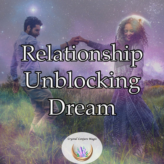 Relationship Unblocking Dream - remove barriers, dissolve resentment, and restore harmony