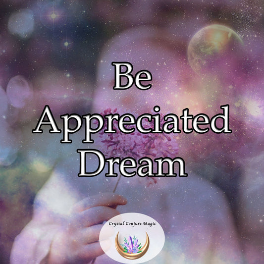 Be Appreciated Dream - exude a radiant aura that captivates hearts and minds effortlessly