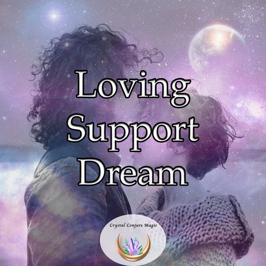 Loving Support Dream - attract more kindness and understanding into your relationship