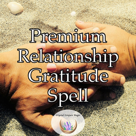 Premium Relationship Gratitude Spell - foster a deep sense of thankfulness and admiration between you and your partner